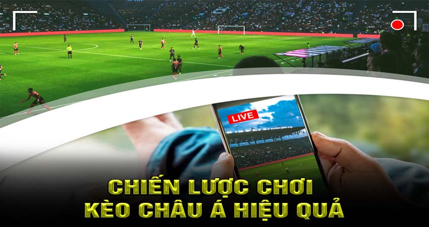 Chiến Lược Chơi Kèo Châu Á Hiệu Quả