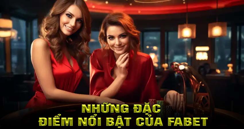 Những đặc điểm nổi bật của FABET